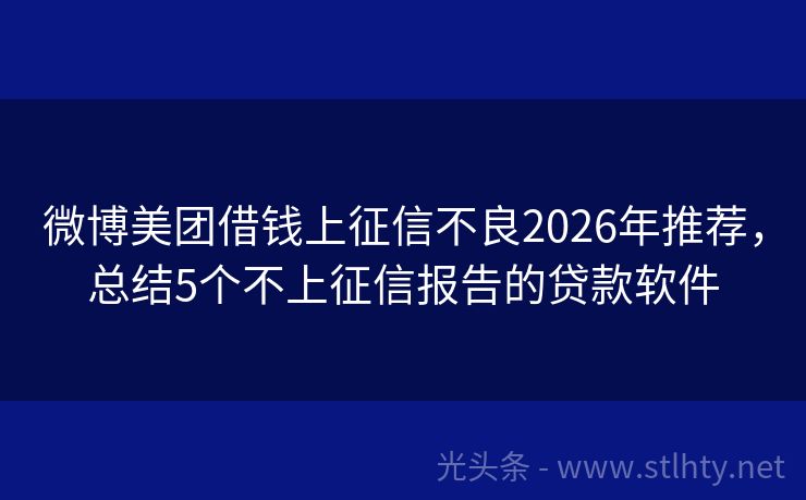 微博美团借钱上征信不良2026年推荐，总结5个不上征信报告的贷款软件