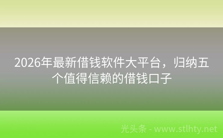 2026年最新借钱软件大平台，归纳五个值得信赖的借钱口子