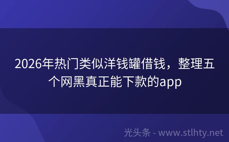 2026年热门类似洋钱罐借钱，整理五个网黑真正能下款的app