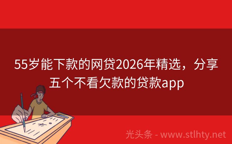 55岁能下款的网贷2026年精选，分享五个不看欠款的贷款app