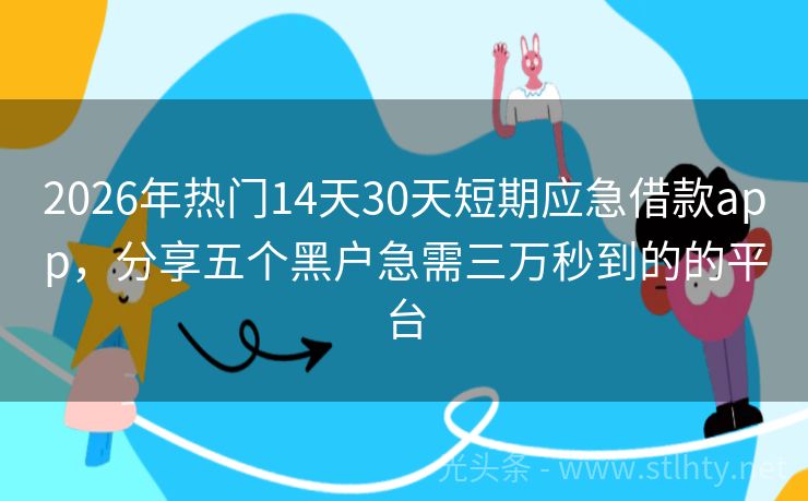 2026年热门14天30天短期应急借款app，分享五个黑户急需三万秒到的的平台