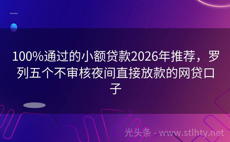 100%通过的小额贷款2026年推荐，罗列五个不审核夜间直接放款的网贷口子