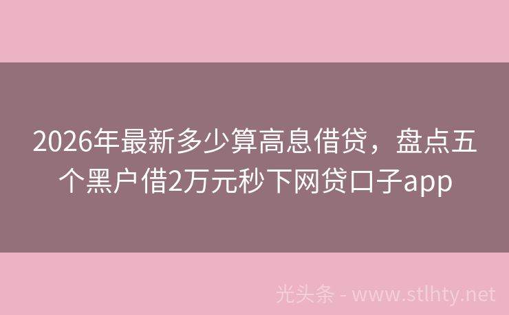 2026年最新多少算高息借贷，盘点五个黑户借2万元秒下网贷口子app