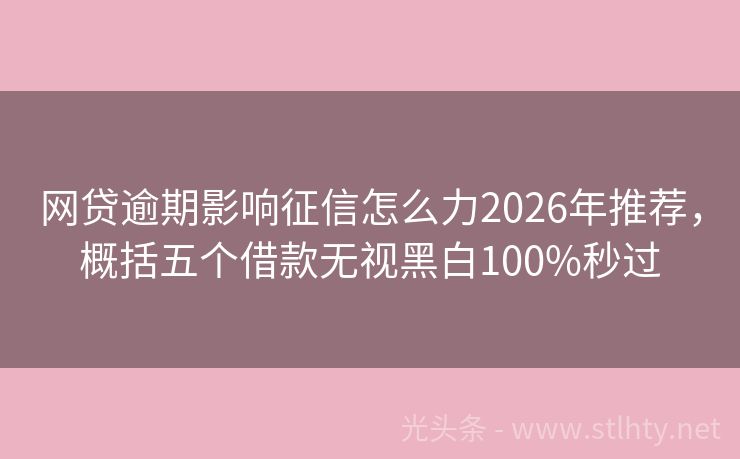 网贷逾期影响征信怎么力2026年推荐，概括五个借款无视黑白100%秒过
