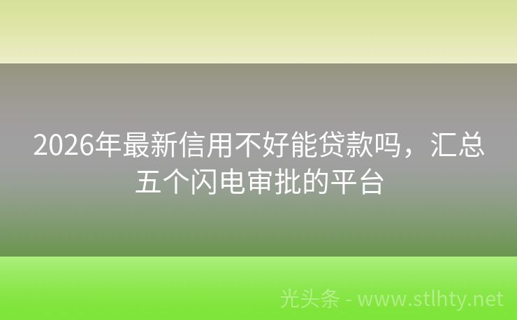 2026年最新信用不好能贷款吗,汇总五个闪电审批的平台