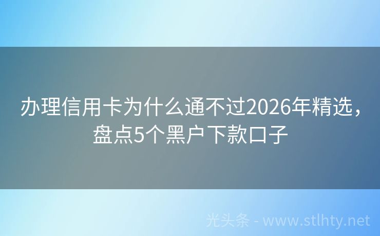 办理信用卡为什么通不过2026年精选，盘点5个黑户下款口子