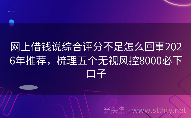 网上借钱说综合评分不足怎么回事2026年推荐，梳理五个无视风控8000必下口子