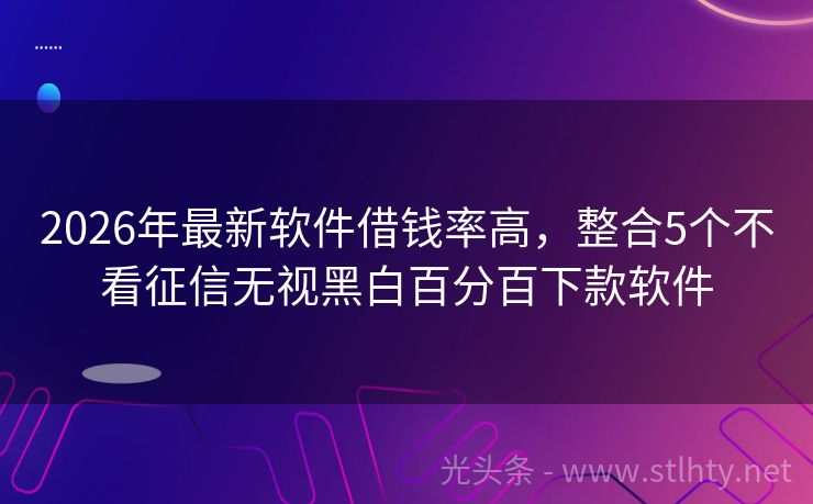 2026年最新软件借钱率高，整合5个不看征信无视黑白百分百下款软件