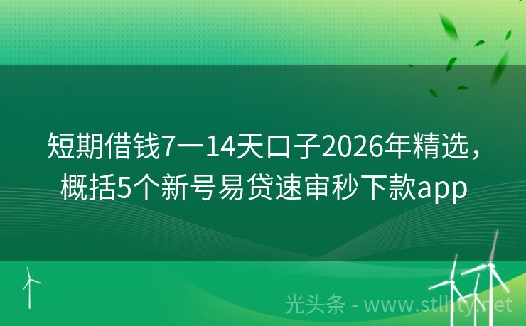 短期借钱7一14天口子2026年精选，概括5个新号易贷速审秒下款app