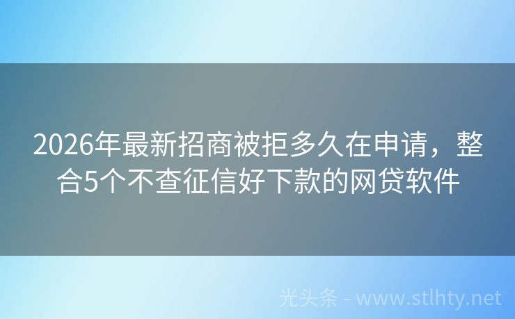 2026年最新招商被拒多久在申请，整合5个不查征信好下款的网贷软件
