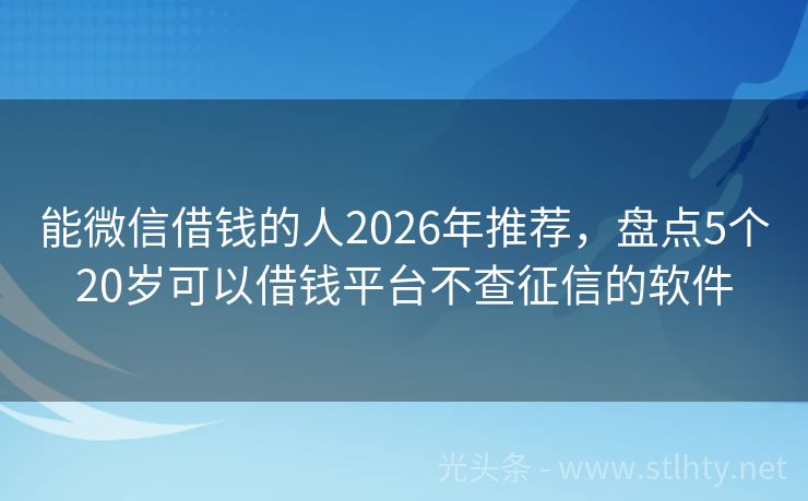 能微信借钱的人2026年推荐，盘点5个20岁可以借钱平台不查征信的软件
