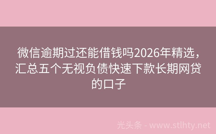 微信逾期过还能借钱吗2026年精选，汇总五个无视负债快速下款长期网贷的口子