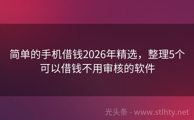 简单的手机借钱2026年精选，整理5个可以借钱不用审核的软件