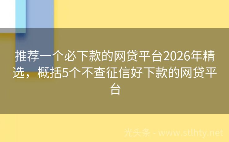 推荐一个必下款的网贷平台2026年精选，概括5个不查征信好下款的网贷平台