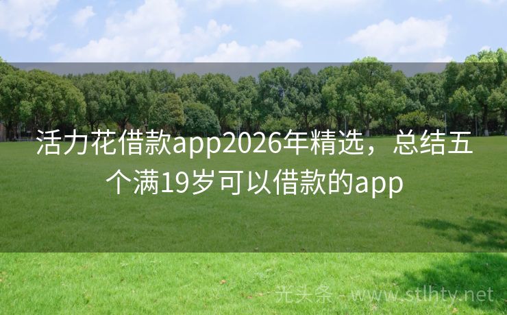活力花借款app2026年精选，总结五个满19岁可以借款的app