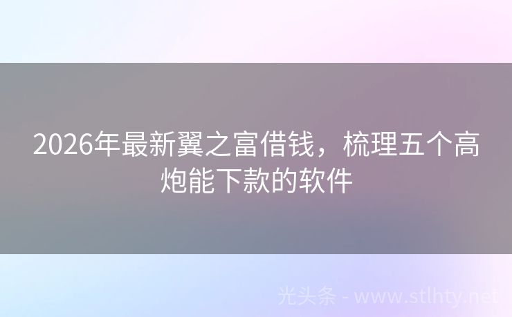 2026年最新翼之富借钱，梳理五个高炮能下款的软件