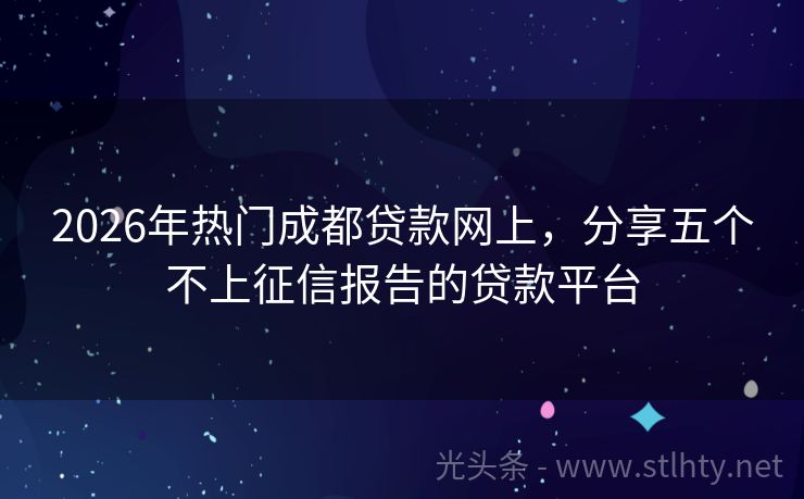2026年热门成都贷款网上，分享五个不上征信报告的贷款平台