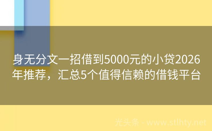 身无分文一招借到5000元的小贷2026年推荐，汇总5个值得信赖的借钱平台