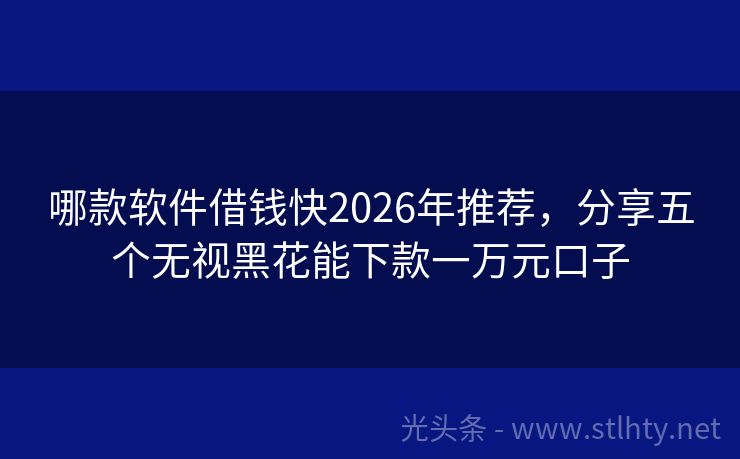 哪款软件借钱快2026年推荐，分享五个无视黑花能下款一万元口子