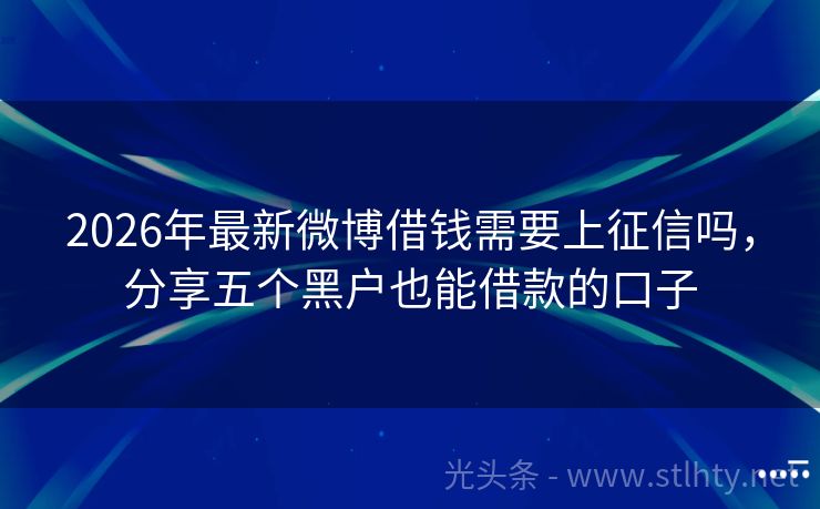 2026年最新微博借钱需要上征信吗，分享五个黑户也能借款的口子