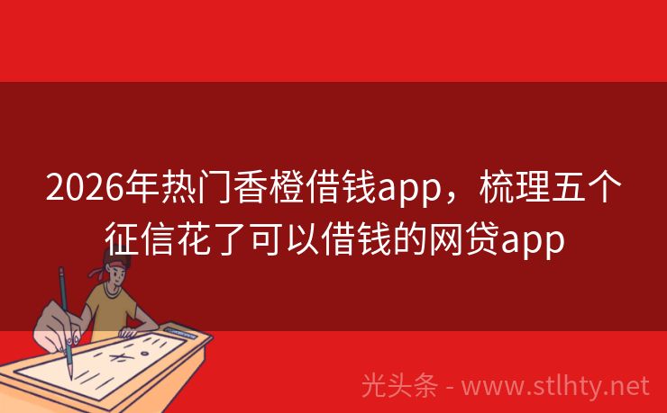 2026年热门香橙借钱app，梳理五个征信花了可以借钱的网贷app