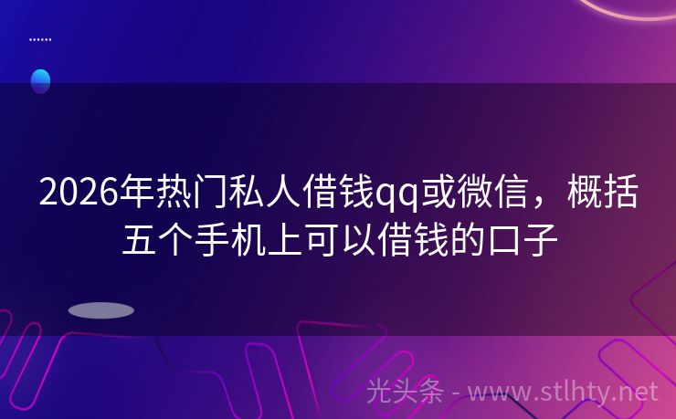 2026年热门私人借钱qq或微信，概括五个手机上可以借钱的口子