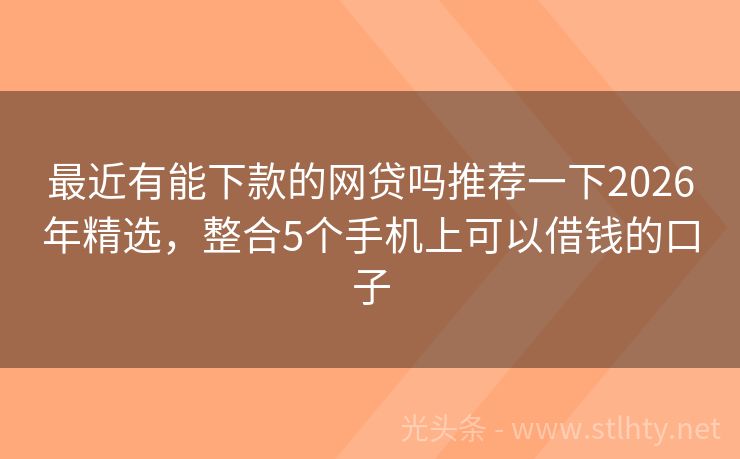 最近有能下款的网贷吗推荐一下2026年精选，整合5个手机上可以借钱的口子