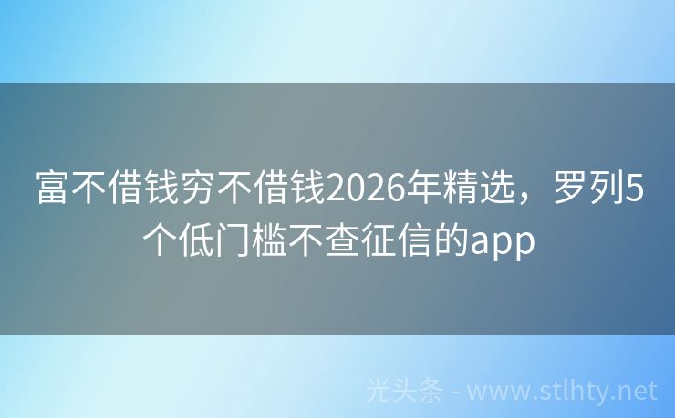 富不借钱穷不借钱2026年精选，罗列5个低门槛不查征信的app