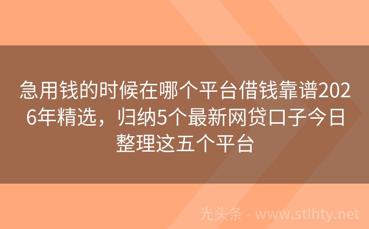 急用钱的时候在哪个平台借钱靠谱2026年精选，归纳5个最新网贷口子今日整理这五个平台