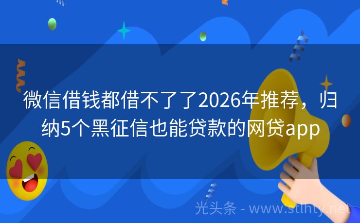 微信借钱都借不了了2026年推荐，归纳5个黑征信也能贷款的网贷app