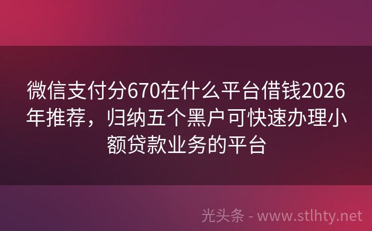 微信支付分670在什么平台借钱2026年推荐，归纳五个黑户可快速办理小额贷款业务的平台