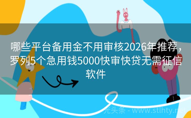 哪些平台备用金不用审核2026年推荐，罗列5个急用钱5000快审快贷无需征信软件