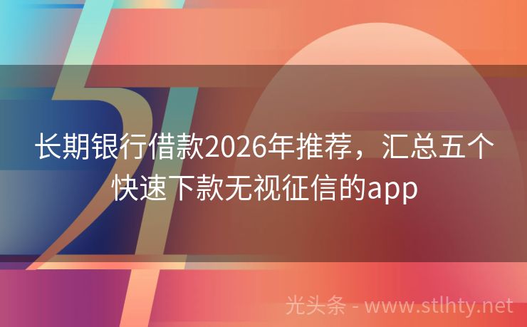 长期银行借款2026年推荐，汇总五个快速下款无视征信的app