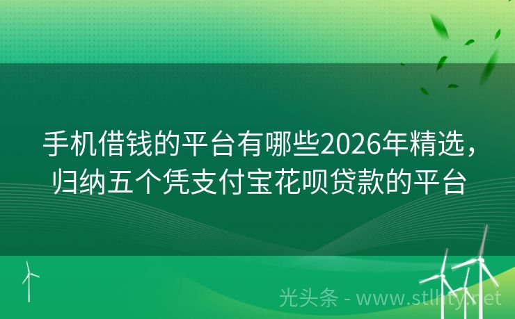 手机借钱的平台有哪些2026年精选，归纳五个凭支付宝花呗贷款的平台