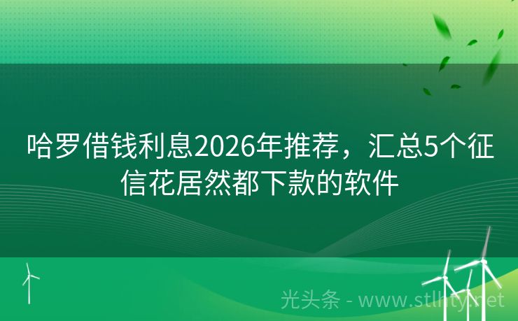 哈罗借钱利息2026年推荐，汇总5个征信花居然都下款的软件