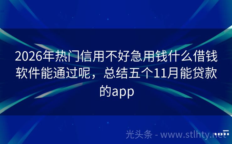 2026年热门信用不好急用钱什么借钱软件能通过呢，总结五个11月能贷款的app