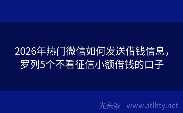 2026年热门微信如何发送借钱信息，罗列5个不看征信小额借钱的口子