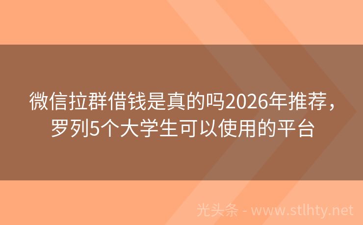 微信拉群借钱是真的吗2026年推荐，罗列5个大学生可以使用的平台