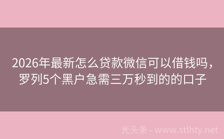 2026年最新怎么贷款微信可以借钱吗，罗列5个黑户急需三万秒到的的口子