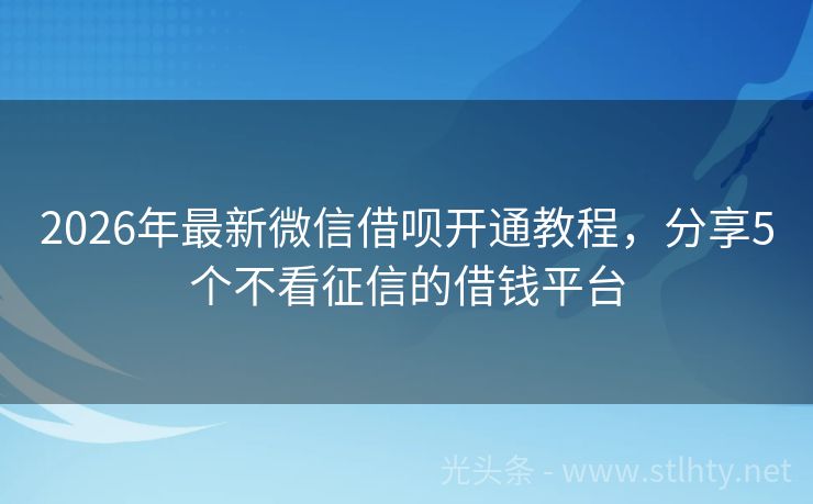 2026年最新微信借呗开通教程，分享5个不看征信的借钱平台