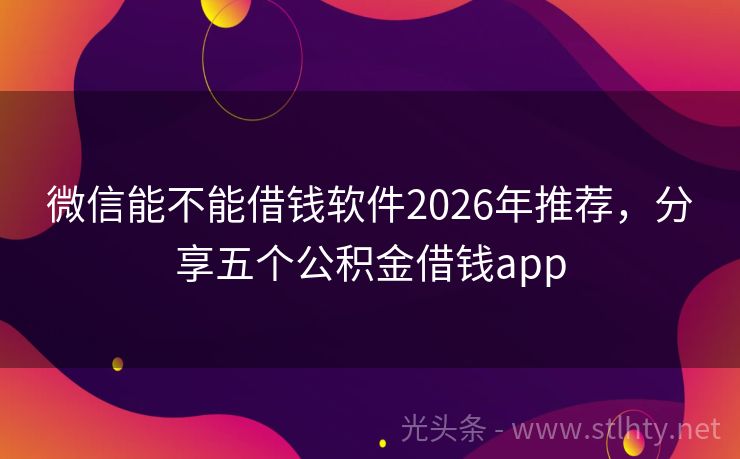 微信能不能借钱软件2026年推荐，分享五个公积金借钱app