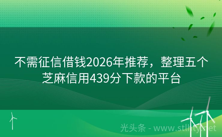不需征信借钱2026年推荐，整理五个芝麻信用439分下款的平台