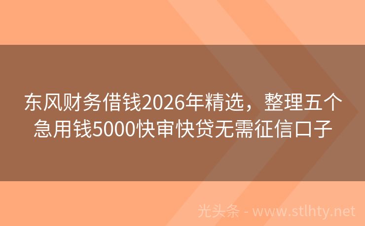 东风财务借钱2026年精选，整理五个急用钱5000快审快贷无需征信口子