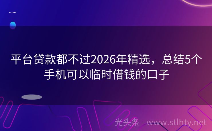 平台贷款都不过2026年精选，总结5个手机可以临时借钱的口子