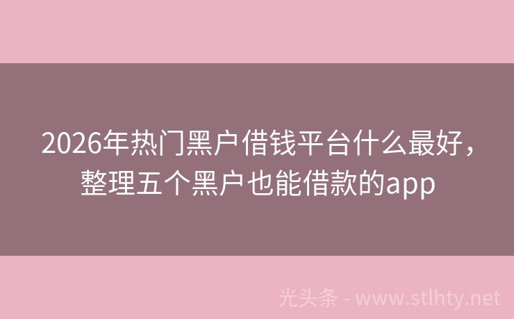 2026年热门黑户借钱平台什么最好，整理五个黑户也能借款的app