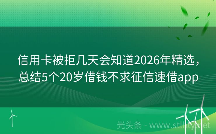 信用卡被拒几天会知道2026年精选，总结5个20岁借钱不求征信速借app