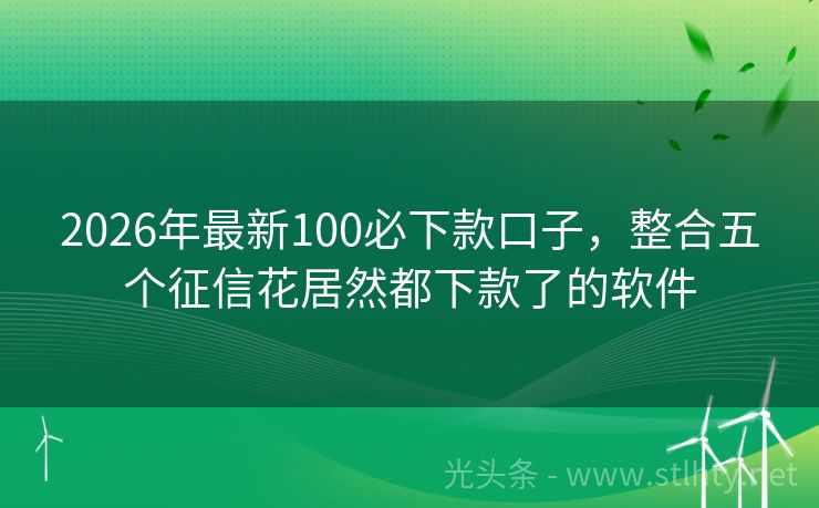 2026年最新100必下款口子，整合五个征信花居然都下款了的软件