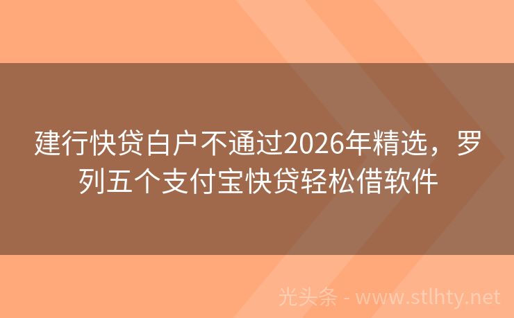 建行快贷白户不通过2026年精选，罗列五个支付宝快贷轻松借软件