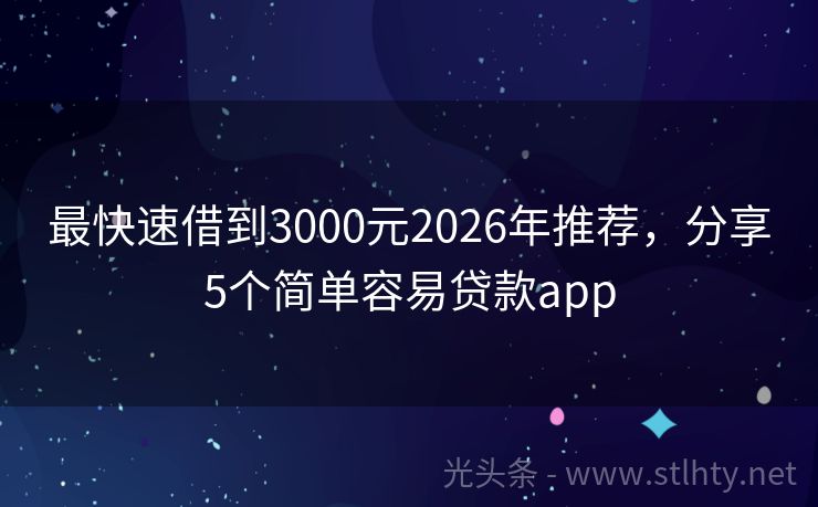最快速借到3000元2026年推荐，分享5个简单容易贷款app