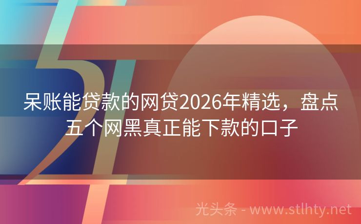 呆账能贷款的网贷2026年精选，盘点五个网黑真正能下款的口子